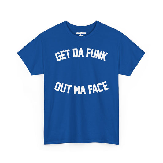 Get Da Funk Out Ma Face T-Shirt