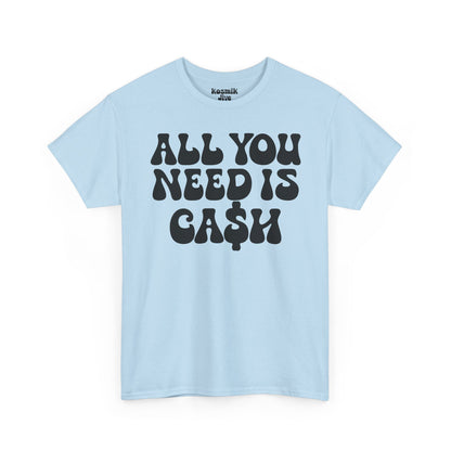 All You Need Is Ca$h T-Shirt