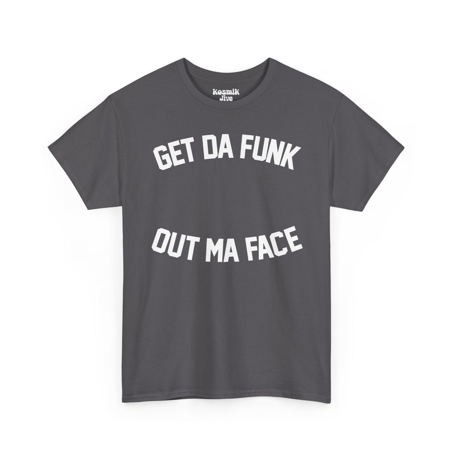 Get Da Funk Out Ma Face T-Shirt