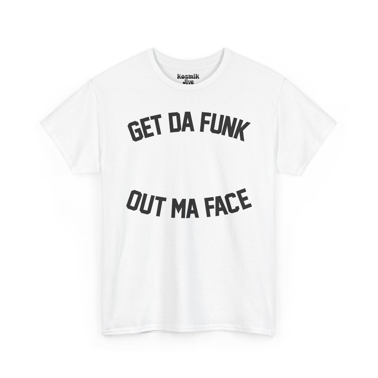 Get Da Funk Out Ma Face T-Shirt