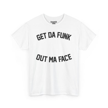 Get Da Funk Out Ma Face T-Shirt