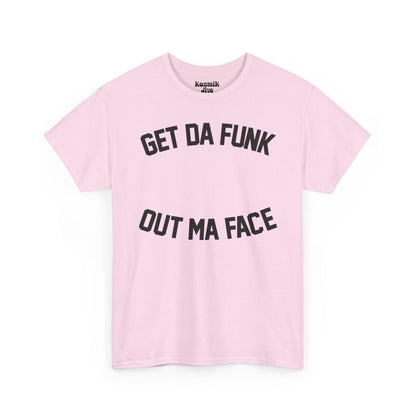 Get Da Funk Out Ma Face T-Shirt