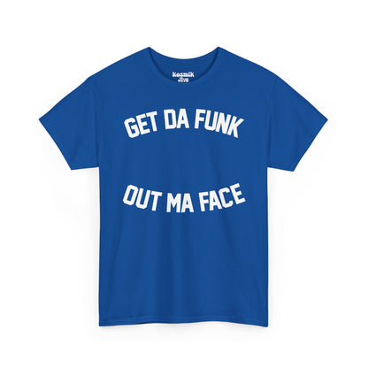 Get Da Funk Out Ma Face T-Shirt