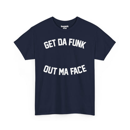 Get Da Funk Out Ma Face T-Shirt