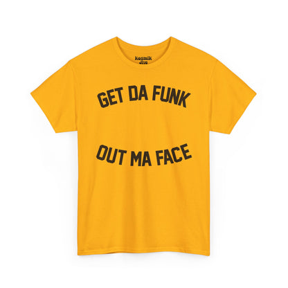 Get Da Funk Out Ma Face T-Shirt