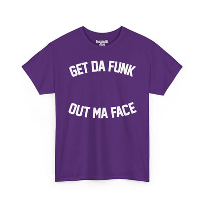 Get Da Funk Out Ma Face T-Shirt