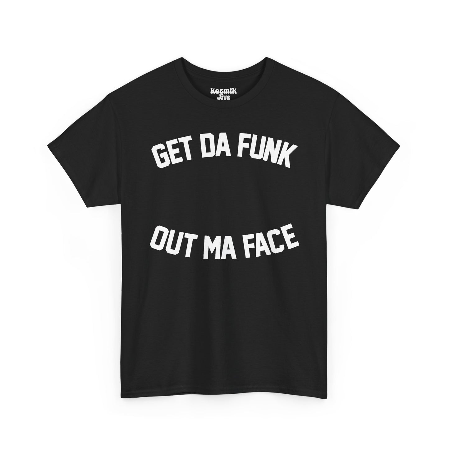 Get Da Funk Out Ma Face T-Shirt