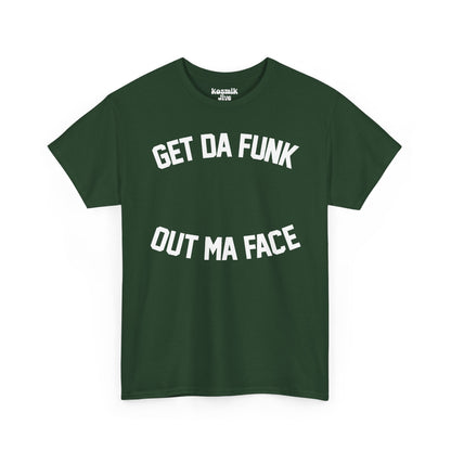 Get Da Funk Out Ma Face T-Shirt