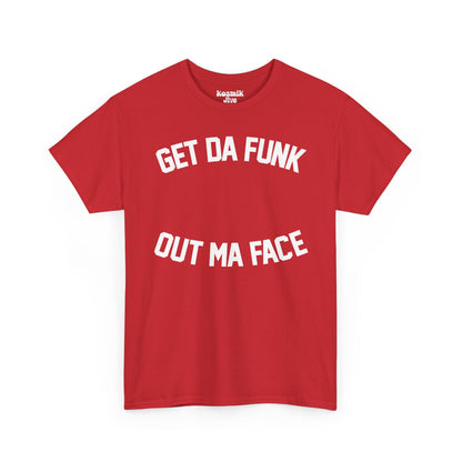Get Da Funk Out Ma Face T-Shirt