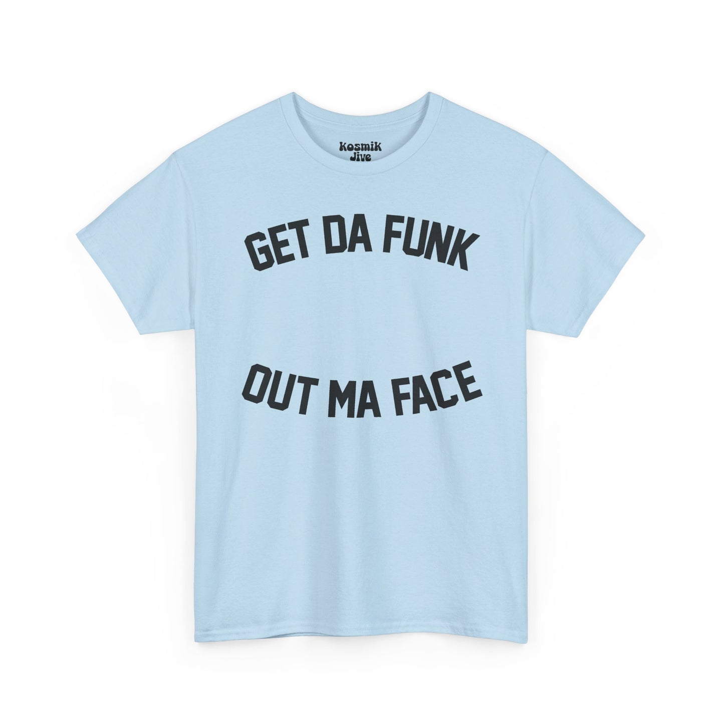 Get Da Funk Out Ma Face T-Shirt