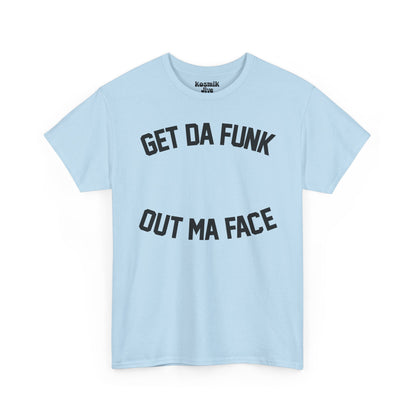 Get Da Funk Out Ma Face T-Shirt