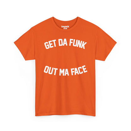 Get Da Funk Out Ma Face T-Shirt