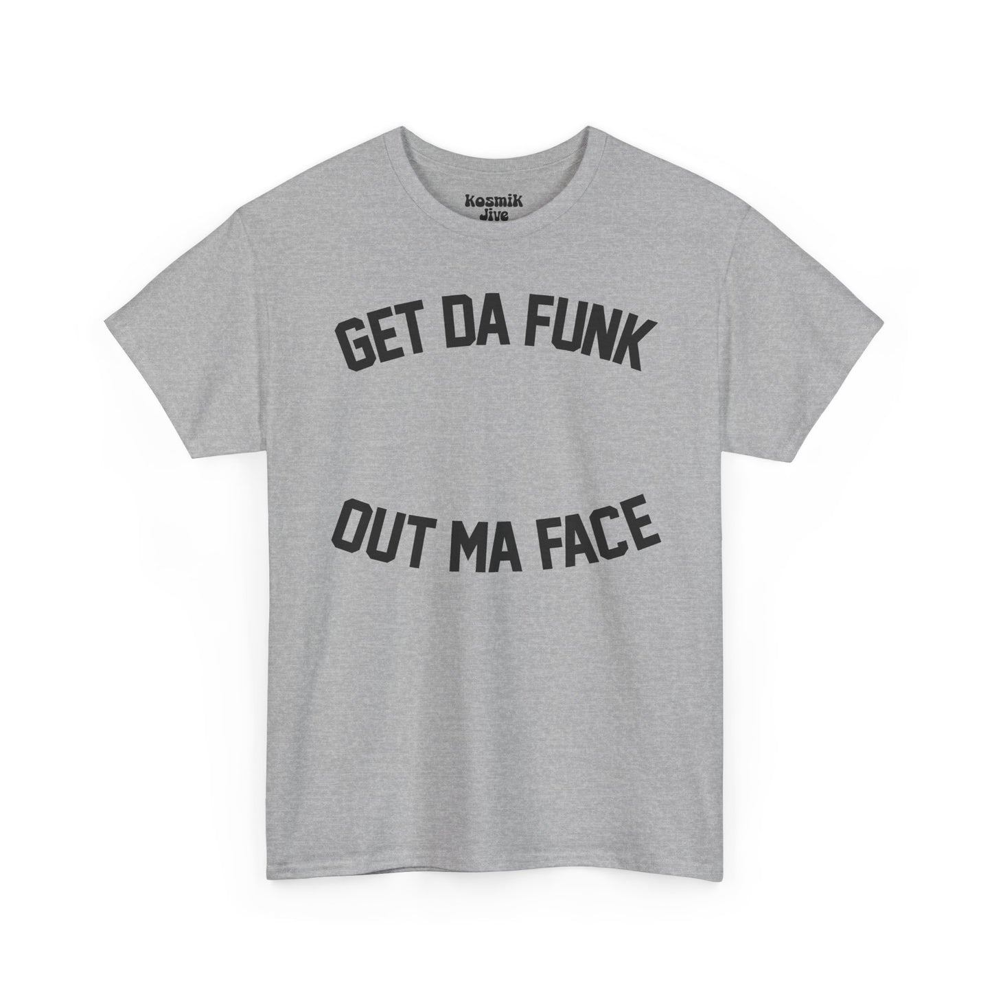 Get Da Funk Out Ma Face T-Shirt