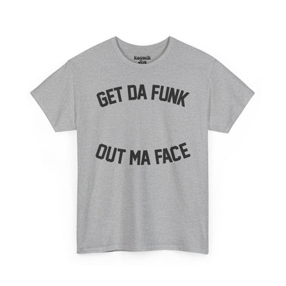Get Da Funk Out Ma Face T-Shirt